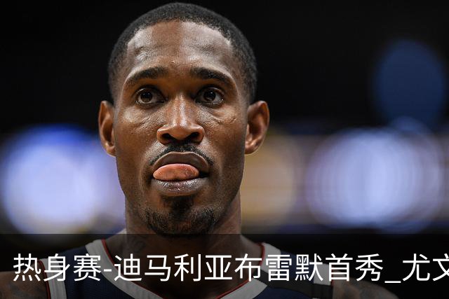 热身赛-迪马利亚布雷默首秀 尤文两小将进球2-0胜